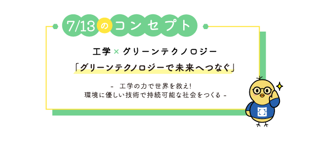 7月13日のコンセプト 工学xグリーンテクノロジー「グリーンテクノロジーで未来へつなぐ」- 工学の力で世界を救え！環境に優しい技術で持続可能な社会をつくる -